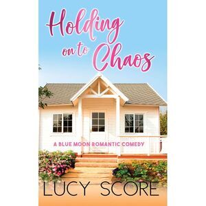 Holding On To Chaos -- Lucy Score